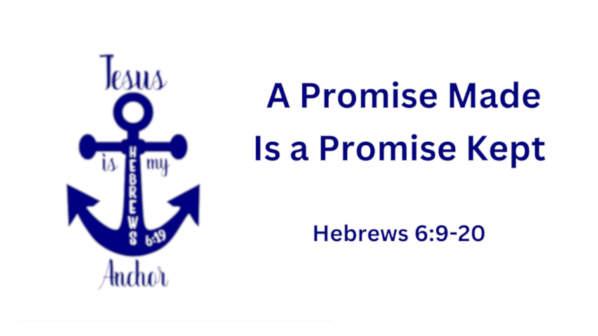 A Promise Made Is a Promise Kept - Hebrews 6:9-20