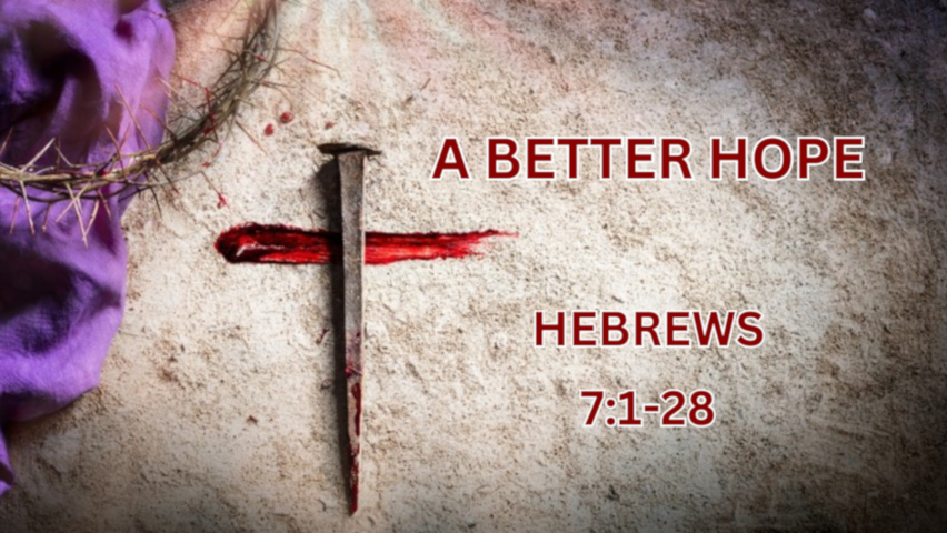 A Better Hope - Hebrews 7:1-28