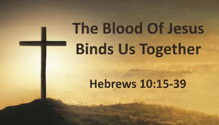 The Blood Of Jesus Binds Us Together - Hebrews 10:15-39