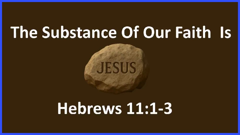 The Substance Of Our Faith Is Jesus PART 1- Hebrews 11:1-3