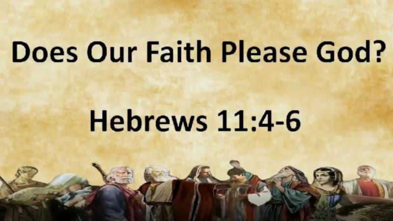 Does Our Faith Please God? PART 2 - Hebrews 11:4-6