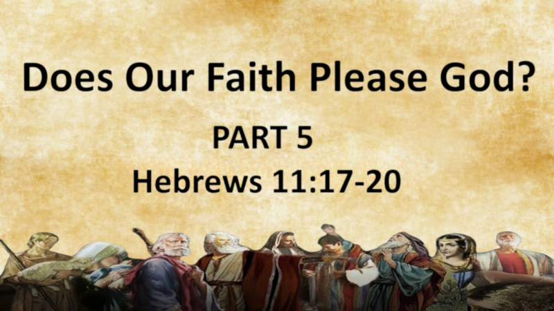 Does Our Faith Please God? PART 5  - Hebrews 11:17-20