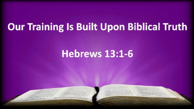 Our Training Is Built Upon Biblical Truth - Hebrews 13:1-6