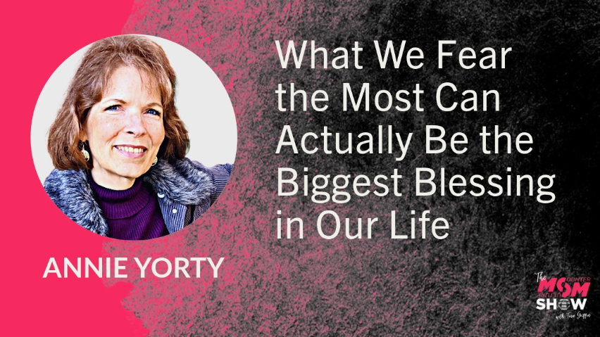 What We Fear the Most Can Actually Be the Biggest Blessing in Our Life - Annie Yorty