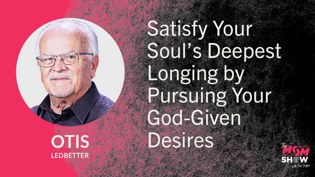 Satisfy Your Soul’s Deepest Longing by Pursuing Your God-Given Desires - Otis Ledbetter