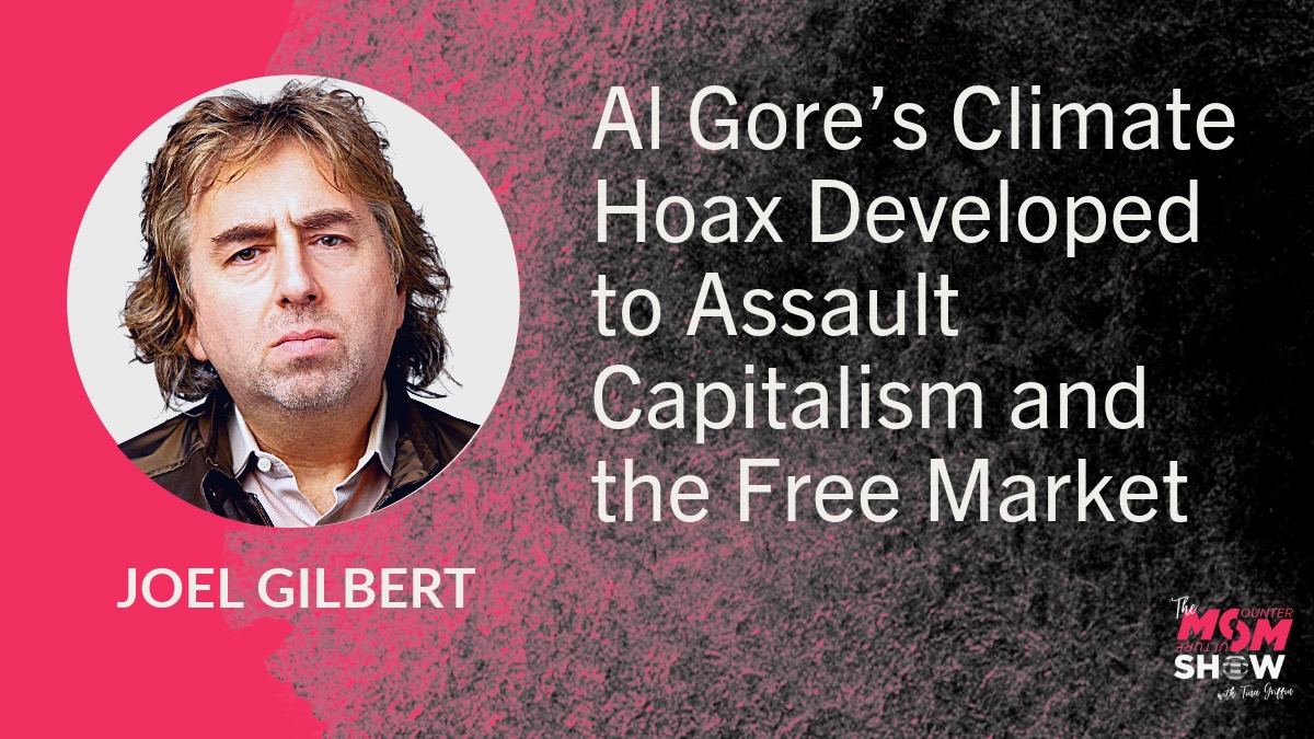 Al Gore’s Climate Hoax Developed to Assault Capitalism and the Free Market - Joel Gilbert