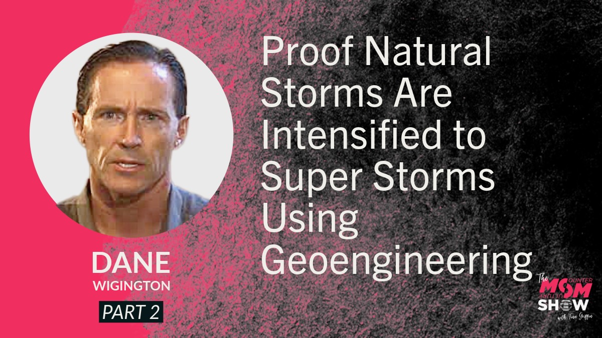 Proof Natural Storms Are Intensified to Super Storms Using Geoengineering - Dane Wigington
