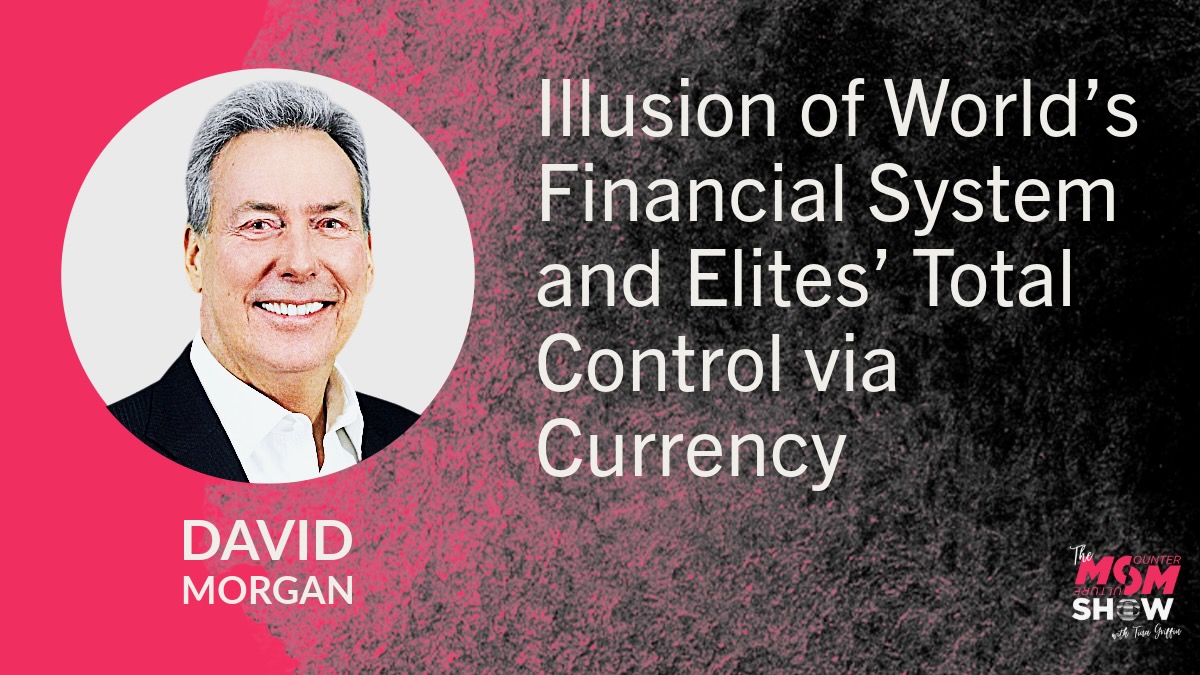 Illusion of World’s Financial System and Elites’ Total Control via Currency - David Morgan