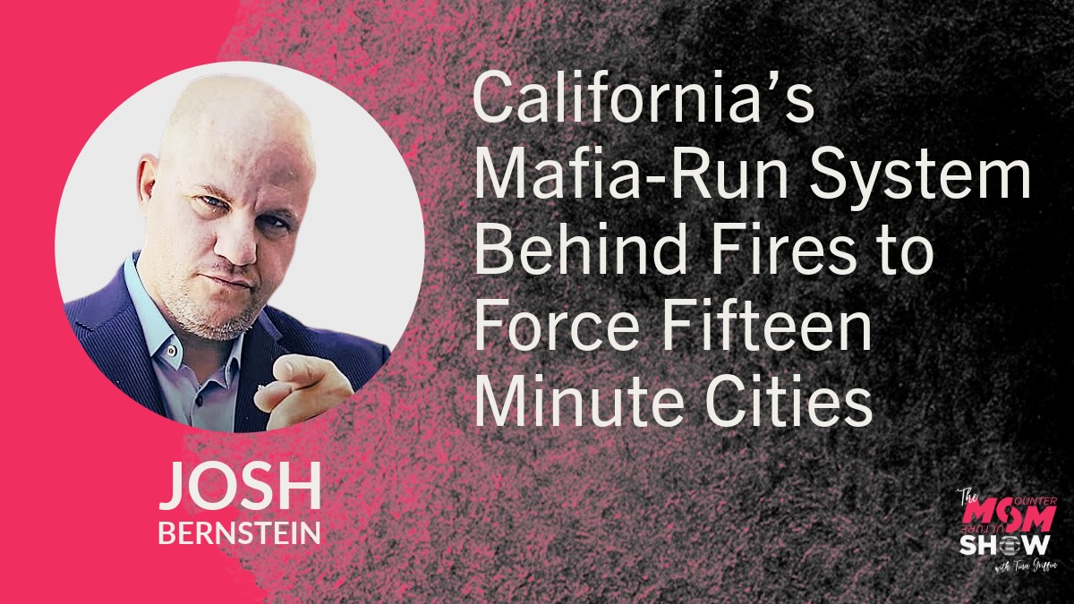 California’s Mafia-Run System Behind Fires to Force Fifteen Minute Cities - Josh Bernstein