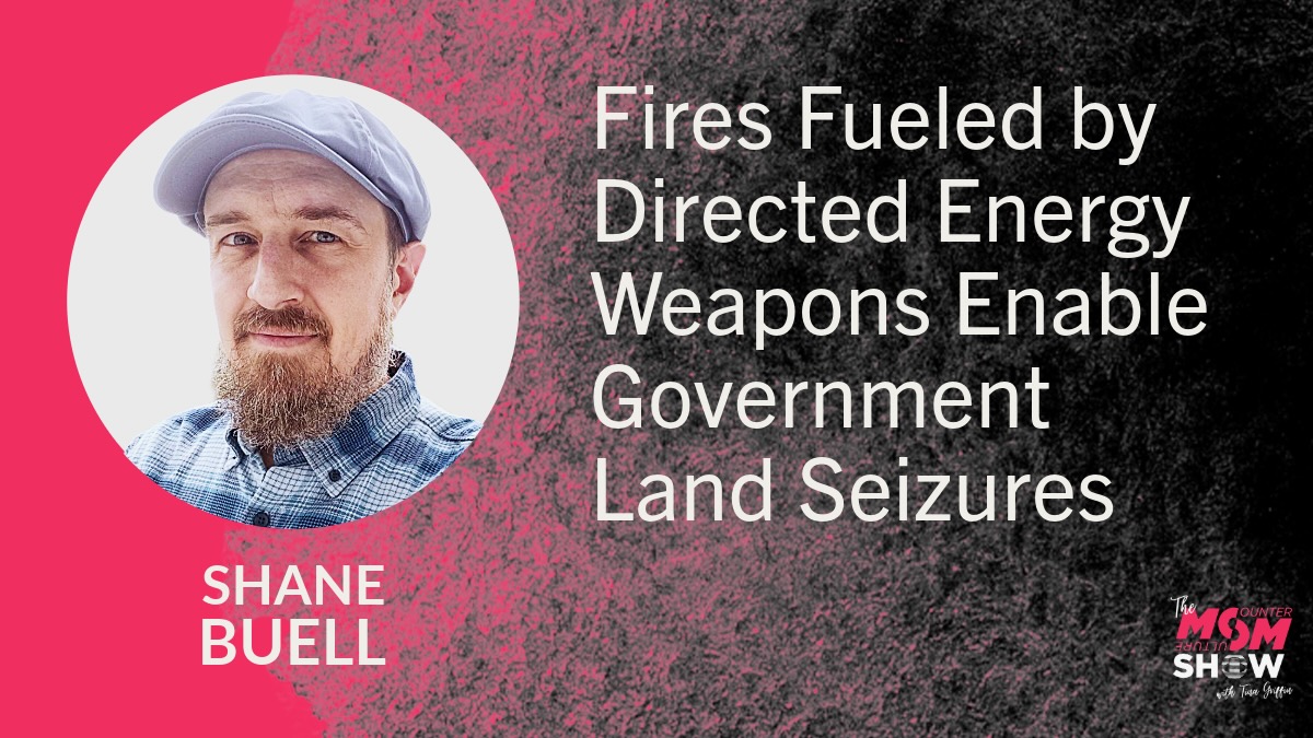 Fires Fueled by Directed Energy Weapons Enable Government Land Seizures - Shane Buell
