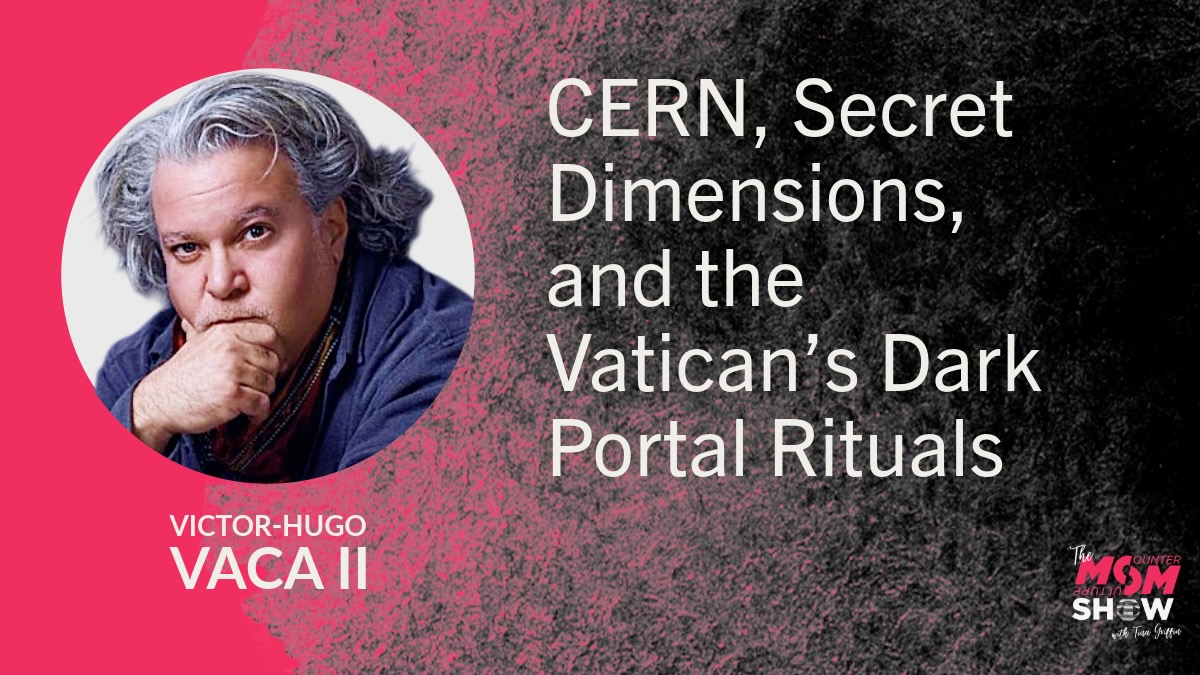 CERN, Secret Dimensions, and the Vatican’s Dark Portal Rituals - Victor-Hugo Vaca II