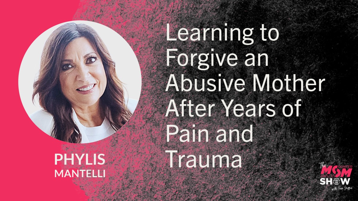Learning to Forgive an Abusive Mother After Years of Pain and Trauma - Phylis Mantelli