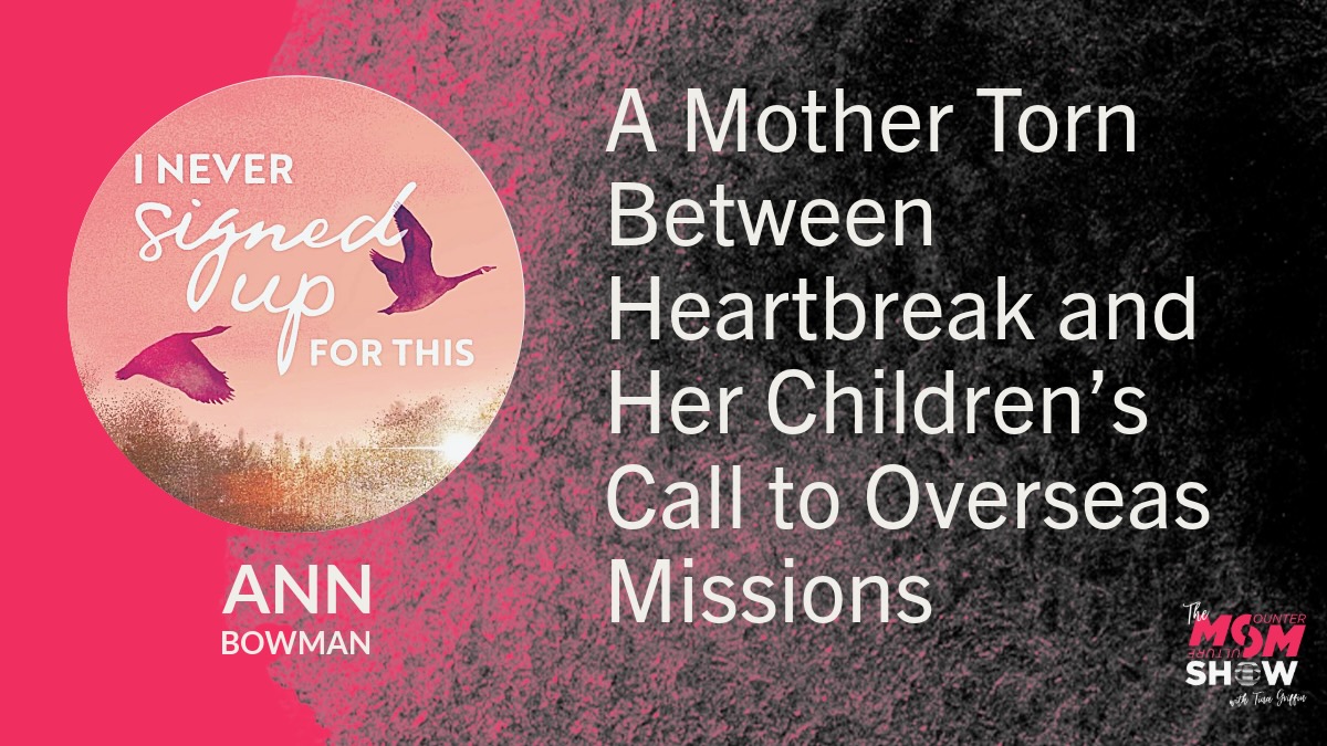 A Mother Torn Between Heartbreak and Her Children’s Call to Overseas Missions - Ann Bowman