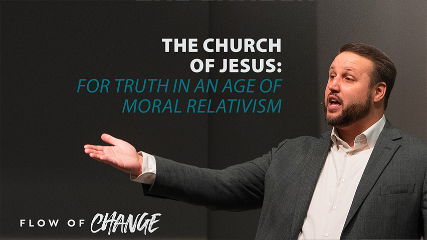 The Church of Jesus: For Truth In An Age of Moral Relativism