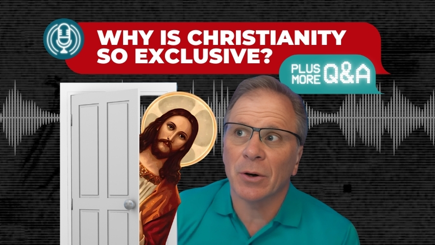Why is Christianity So Exclusive? Plus More Q&A