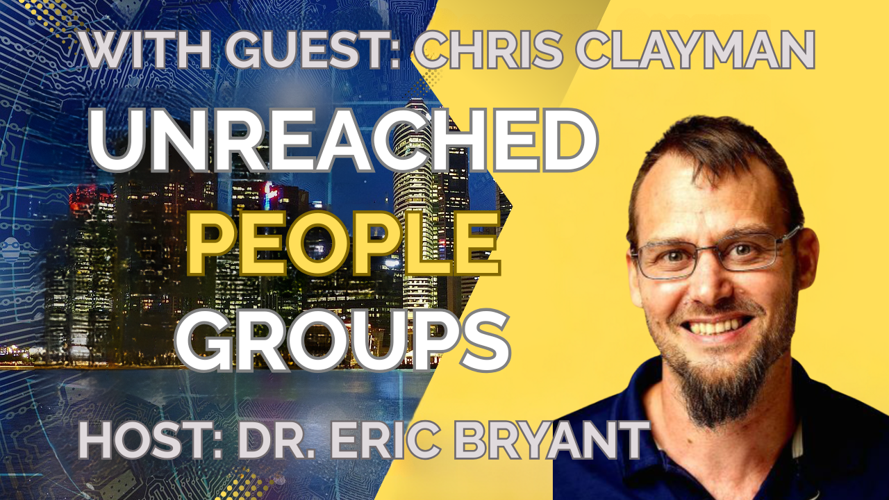 Unreached People Groups with Chris Clayman (Joshua Project)