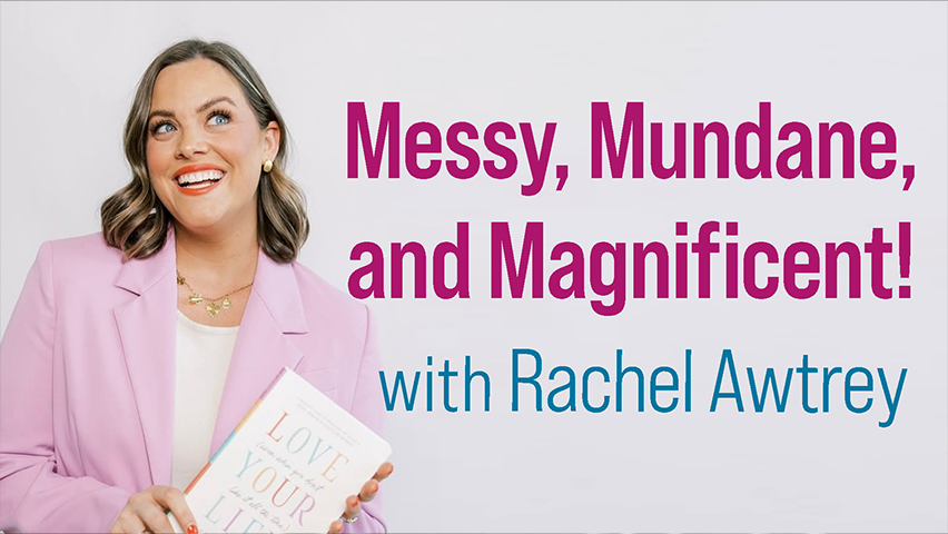 Messy, Mundane, And Magnificent - Rachel Awtrey on LIFE Today Live