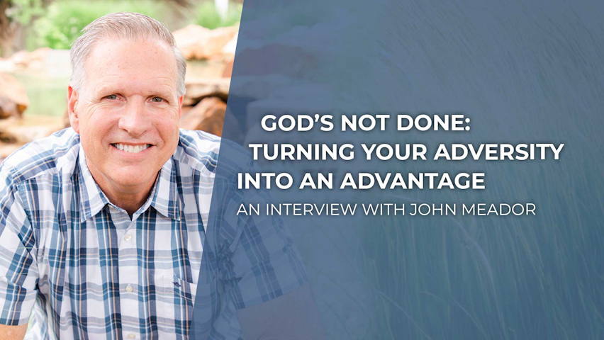 God’s Not Done: Turning Your Adversity into an Advantage