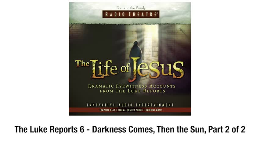 The Life of Jesus - #6: Darkness Comes, Then the Sun, Part 2