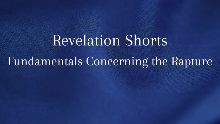 Revelation Shorts Episode 18: Fundamentals concerning the Rapture