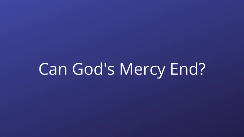 Can God's Mercy End?